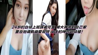 24岁的白领上班族谢可萱 被大神带到自己家里自拍调教做爱视频 女主的呻吟超级骚！